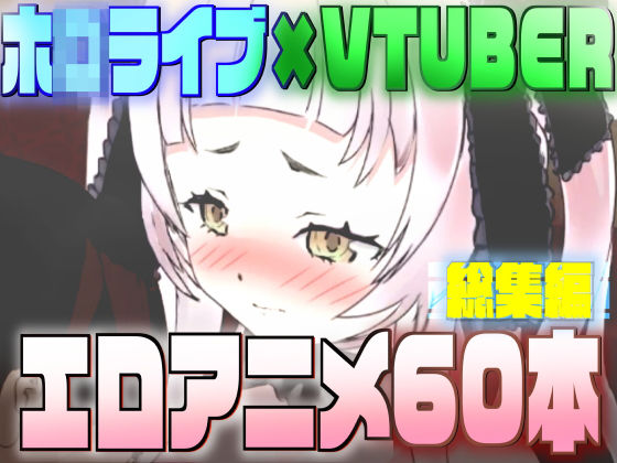 ホ◯ライブ×VTUBER エロアニメ60本